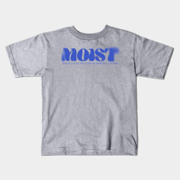Moist - because at Least one person you know hates this words Kids T-Shirt by SUMAMARU